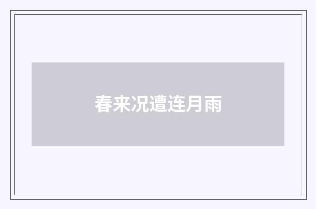 春来况遭连月雨