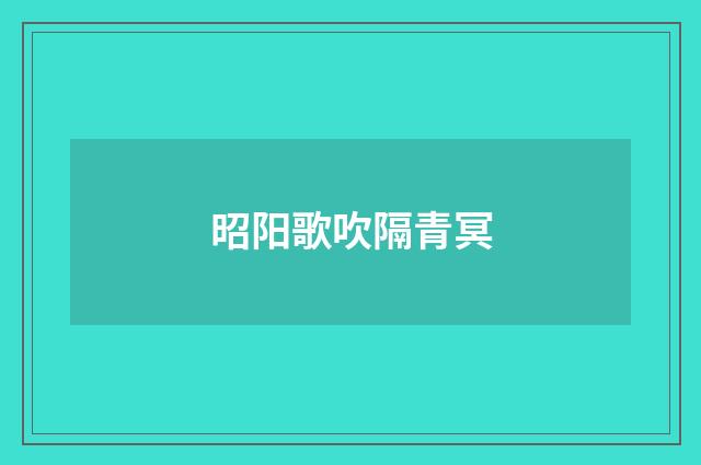 昭阳歌吹隔青冥