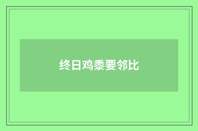 终日鸡黍要邻比