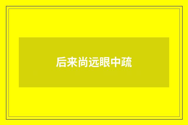 后来尚远眼中疏