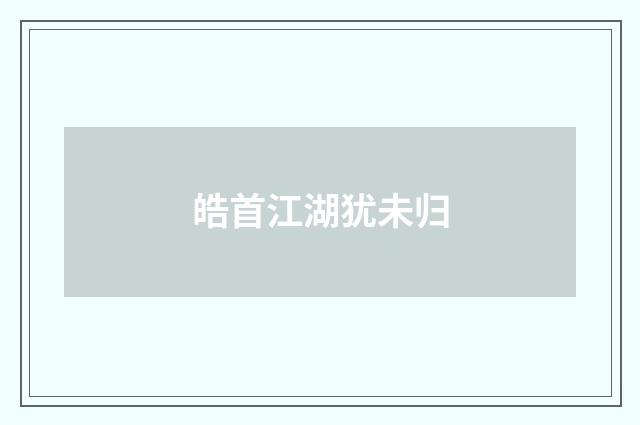 皓首江湖犹未归