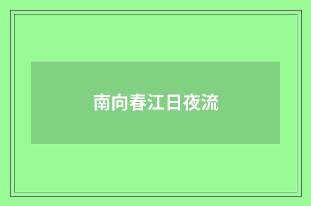 南向春江日夜流