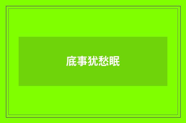 底事犹愁眠