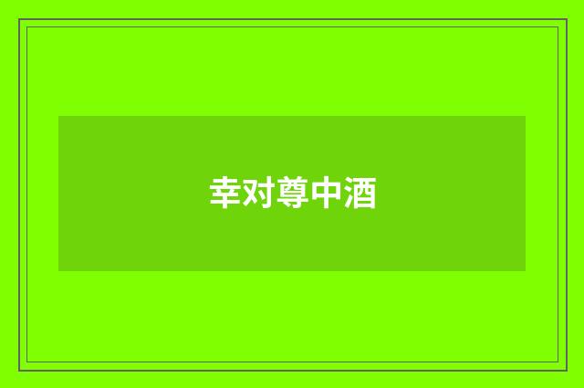 幸对尊中酒