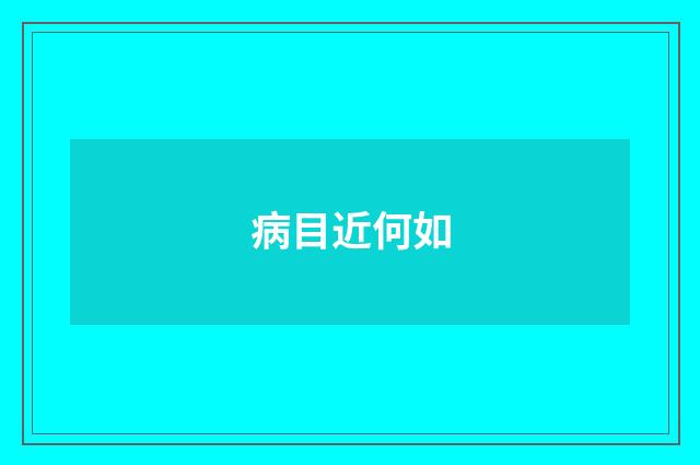 病目近何如