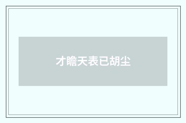 才瞻天表已胡尘