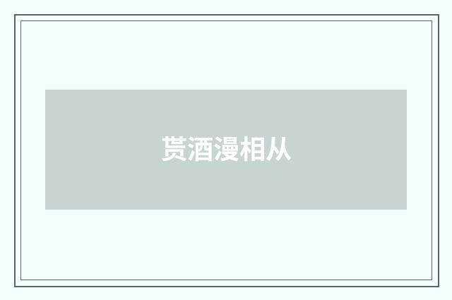 贳酒漫相从