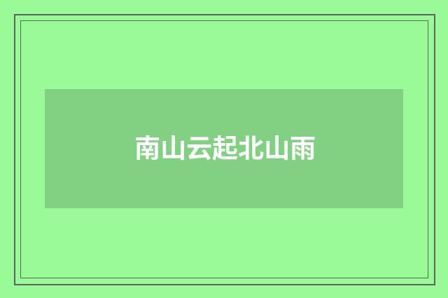 南山云起北山雨