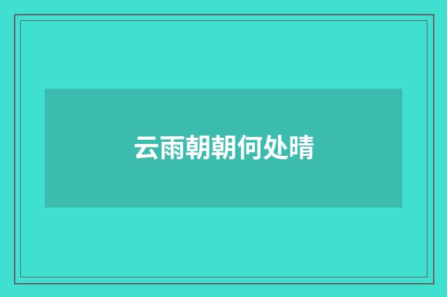 云雨朝朝何处晴