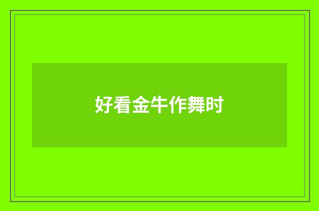 好看金牛作舞时