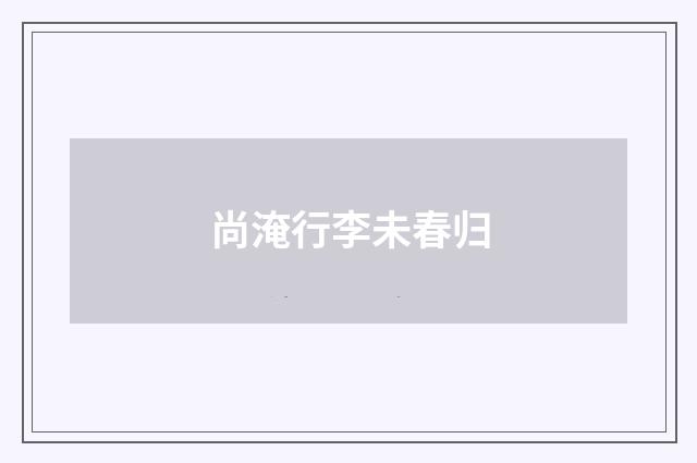 尚淹行李未春归