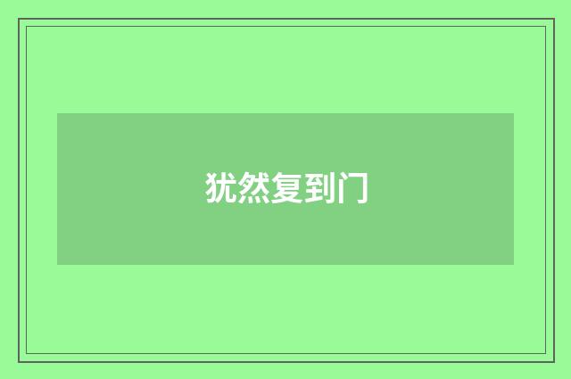 犹然复到门