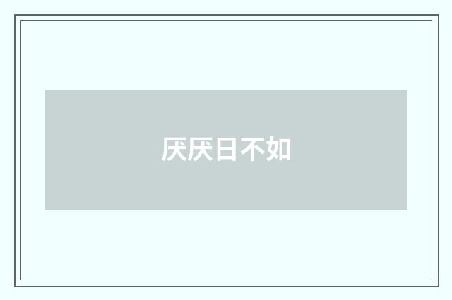 厌厌日不如