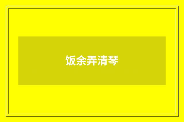 饭余弄清琴