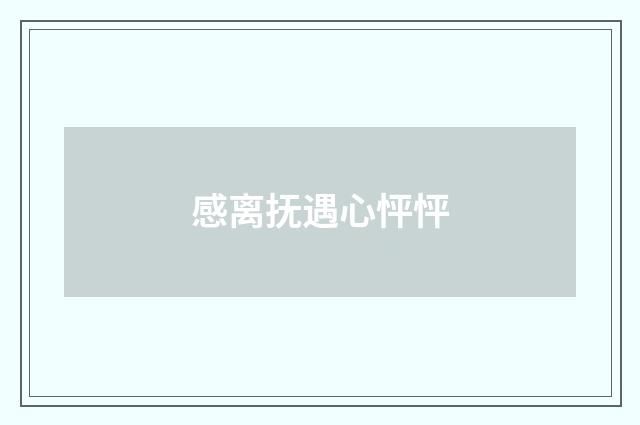 感离抚遇心怦怦