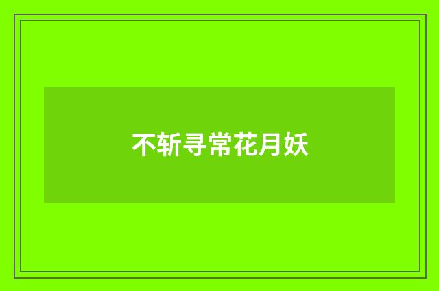 不斩寻常花月妖