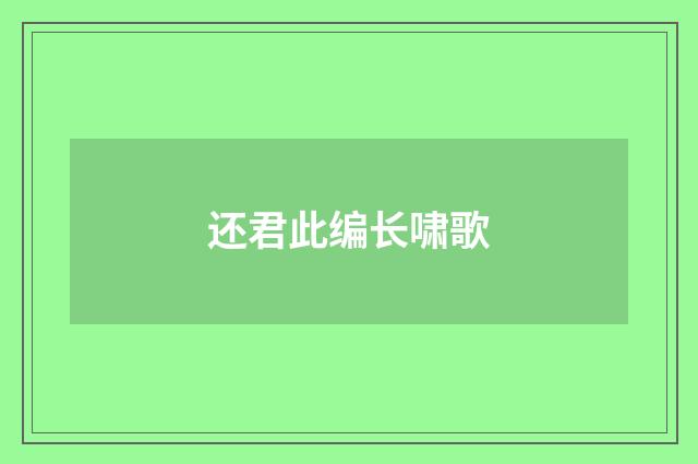还君此编长啸歌