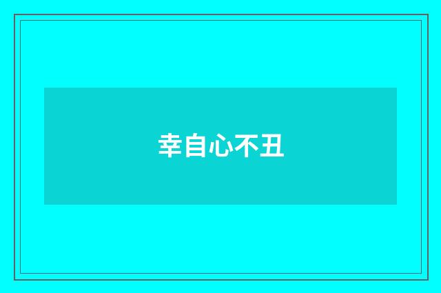 幸自心不丑