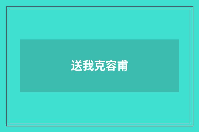 送我克容甫