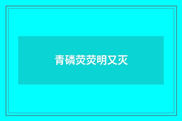 青磷荧荧明又灭