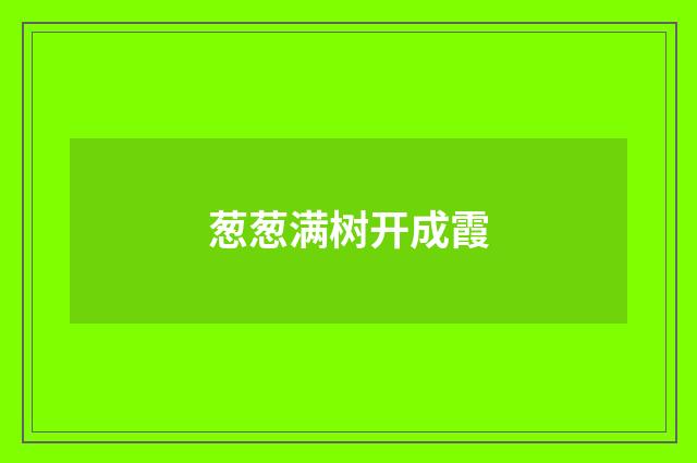 葱葱满树开成霞
