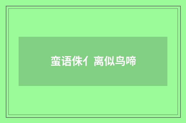 蛮语侏亻离似鸟啼