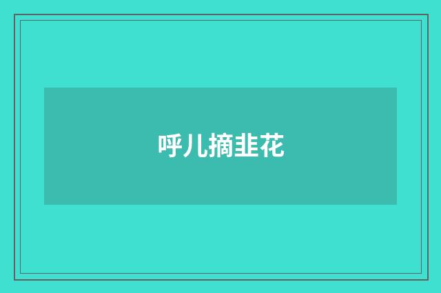 呼儿摘韭花