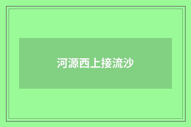 河源西上接流沙