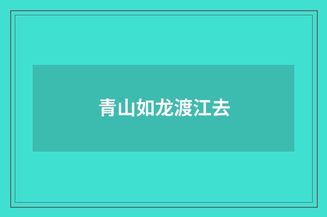 青山如龙渡江去