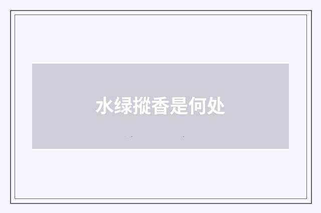 水绿摐香是何处