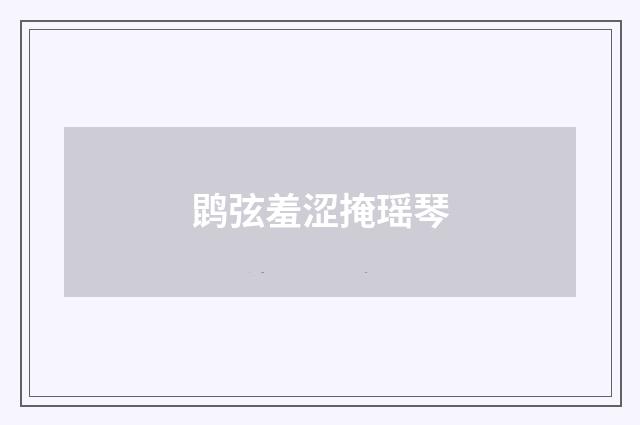 鹍弦羞涩掩瑶琴