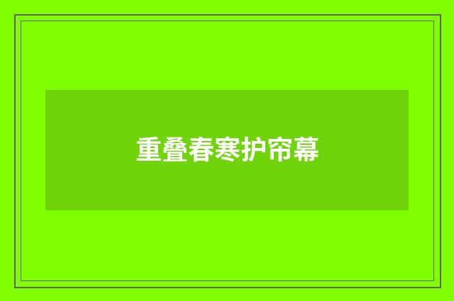 重叠春寒护帘幕