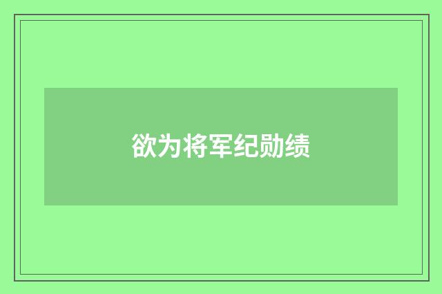 欲为将军纪勋绩