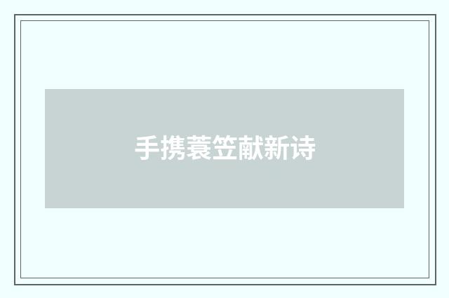 手携蓑笠献新诗