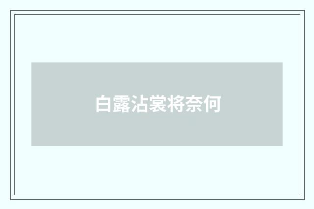 白露沾裳将奈何