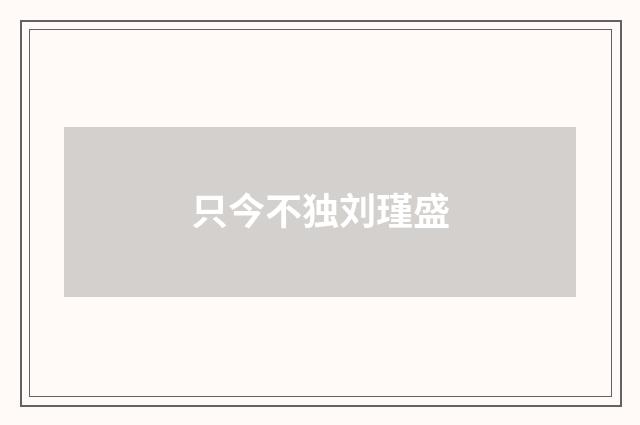 只今不独刘瑾盛