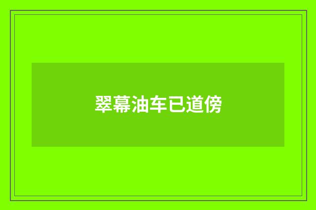 翠幕油车已道傍
