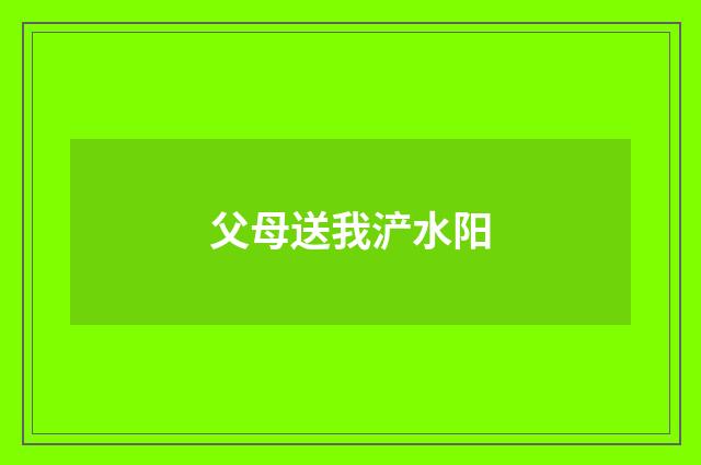 父母送我浐水阳