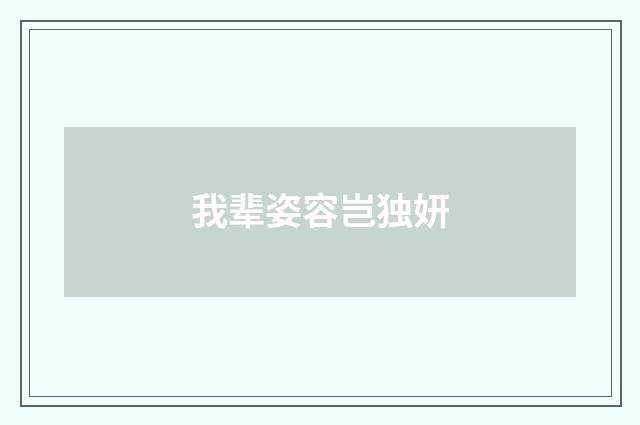 我辈姿容岂独妍