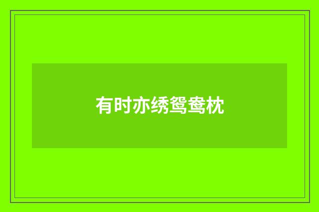 有时亦绣鸳鸯枕