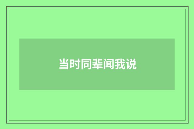 当时同辈闻我说