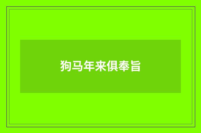 狗马年来俱奉旨