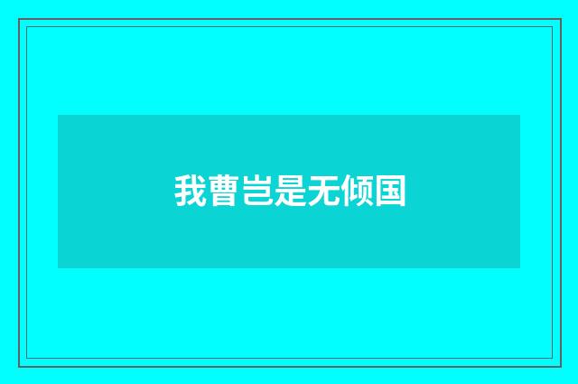 我曹岂是无倾国