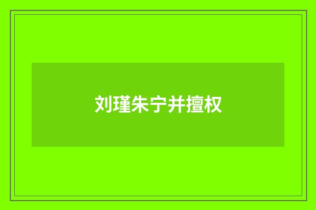 刘瑾朱宁并擅权