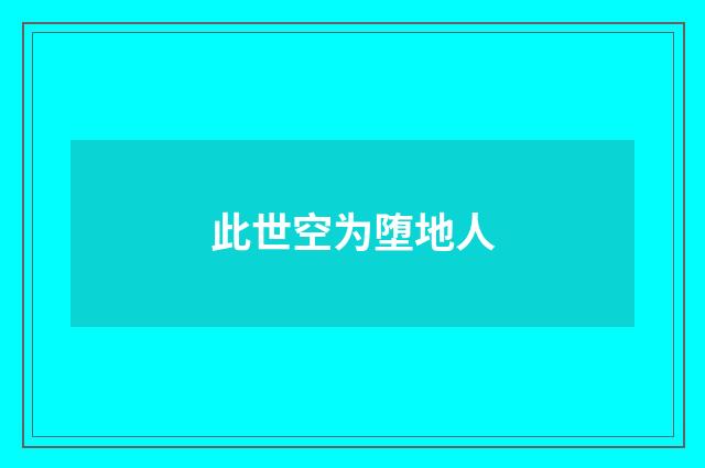 此世空为堕地人
