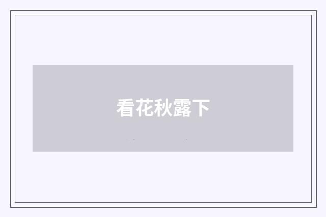 看花秋露下