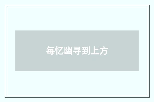 每忆幽寻到上方