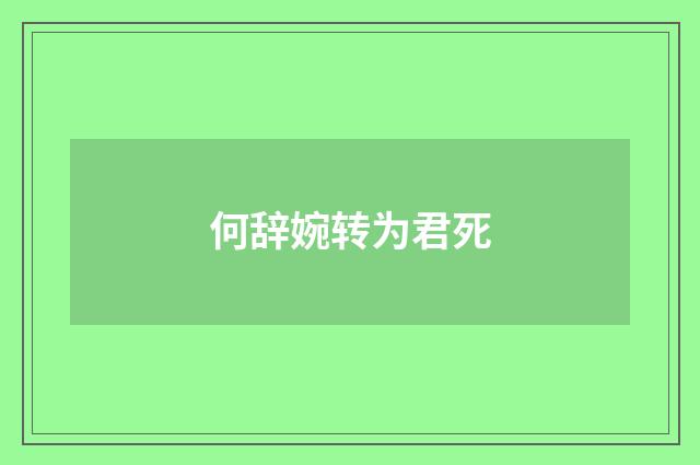 何辞婉转为君死