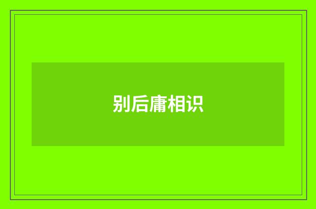 别后庸相识