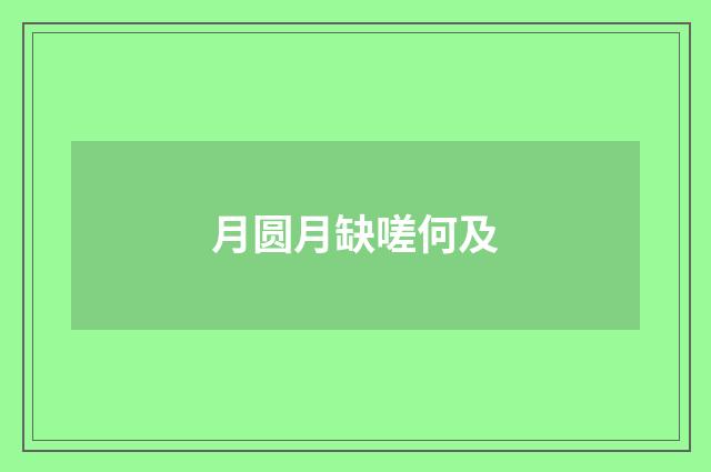 月圆月缺嗟何及